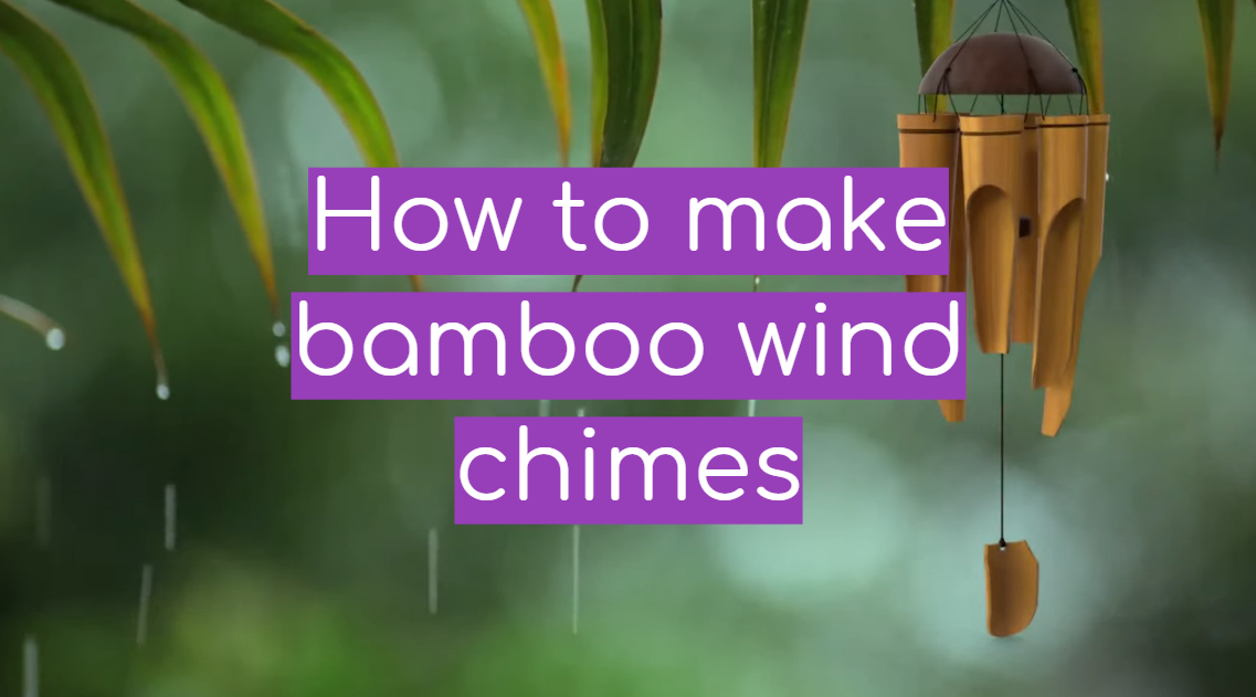 How to make bamboo wind chimes