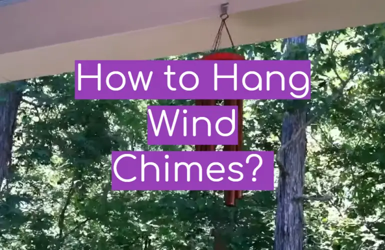 How to Hang Wind Chimes? Answer Here! - WindChimesGuide