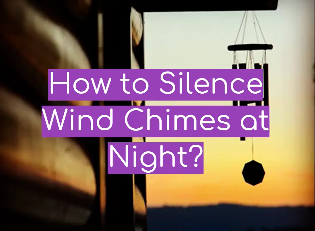 How to Silence Wind Chimes at Night?