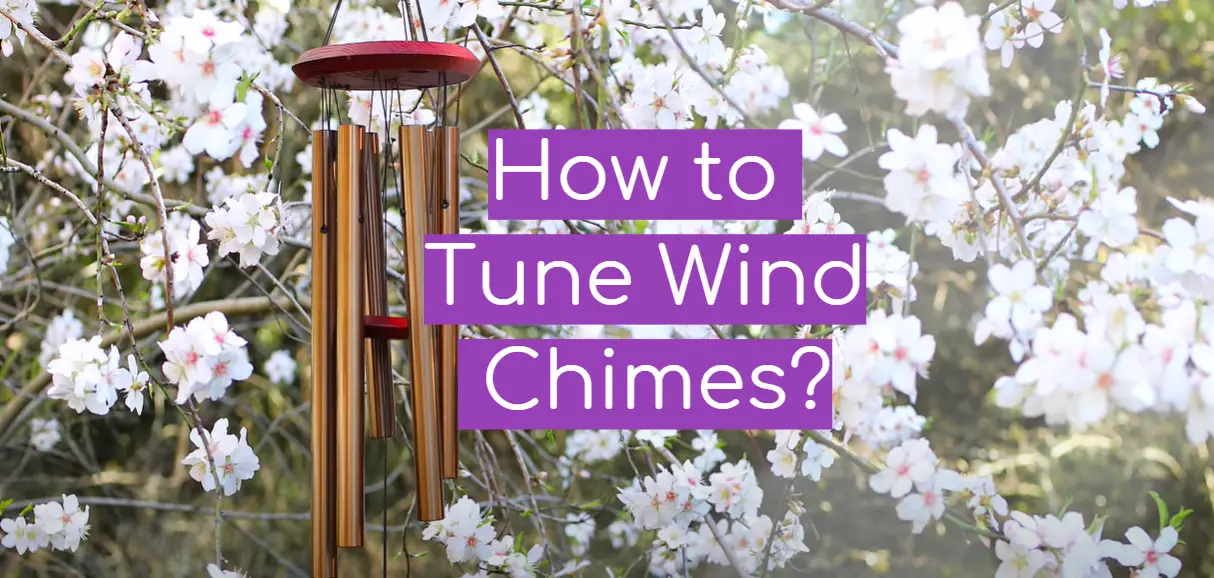 How to Tune Wind Chimes? - WindChimesGuide