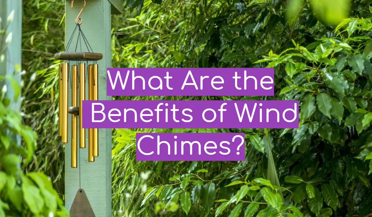 What Are the Benefits of Wind Chimes? - WindChimesGuide