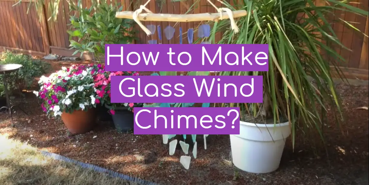 How to Make Glass Wind Chimes? - WindChimesGuide