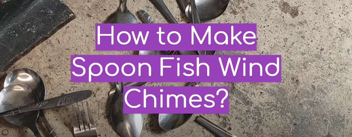 How to Make Spoon Fish Wind Chimes?