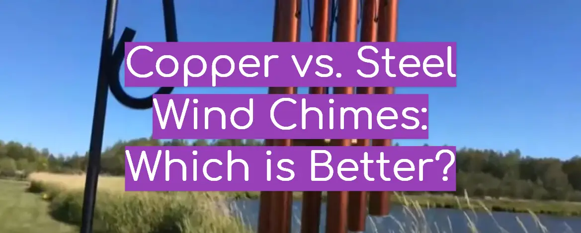 Copper vs. Steel Wind Chimes: Which is Better?